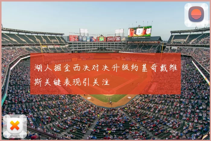 湖人掘金西决对决升级约基奇戴维斯关键表现引关注