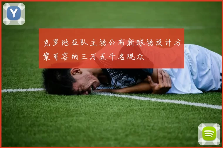 克罗地亚队主场公布新球场设计方案可容纳三万五千名观众