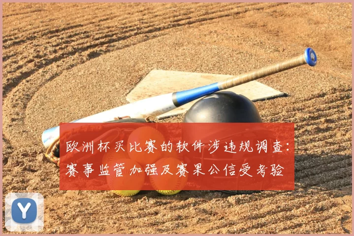 欧洲杯买比赛的软件涉违规调查：赛事监管加强及赛果公信受考验