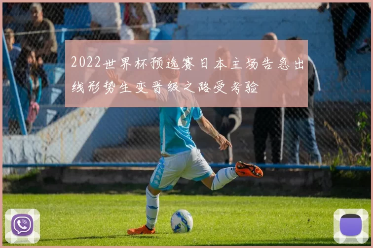 2022世界杯预选赛日本主场告急出线形势生变晋级之路受考验