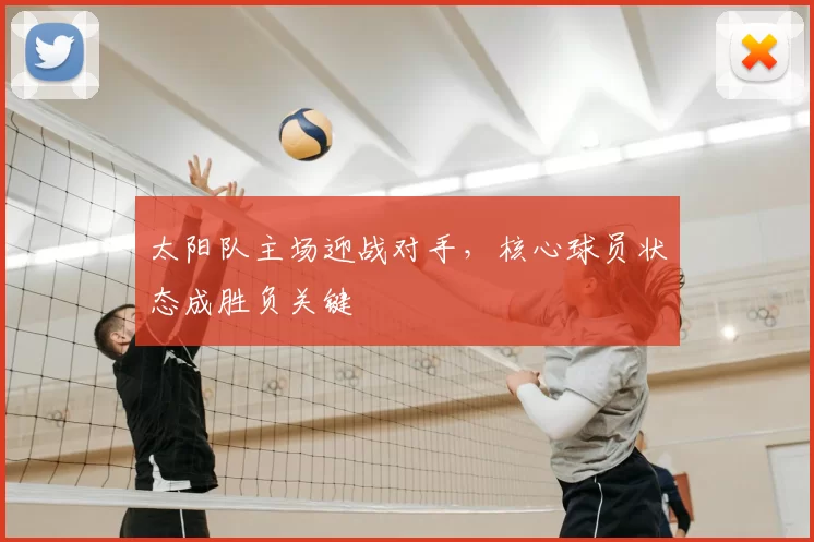 太阳队主场迎战对手，核心球员状态成胜负关键