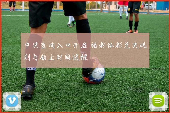 中奖查询入口开启 福彩体彩兑奖规则与截止时间提醒