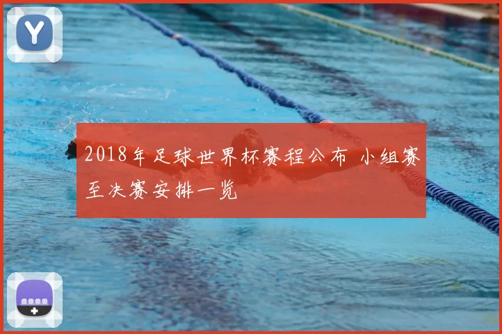 2018年足球世界杯赛程公布 小组赛至决赛安排一览