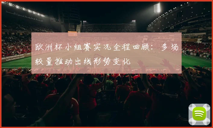 欧洲杯小组赛实况全程回顾:多场较量推动出线形势变化